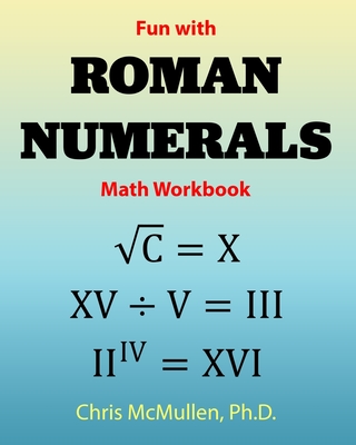 Fun with Roman Numerals Math Workbook - McMullen, Chris