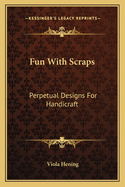 Fun With Scraps: Perpetual Designs For Handicraft