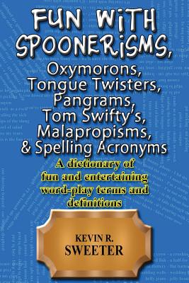 Fun with: Spoonerisms, Oxymorons, Tongue Twisters, Pangrams, Tom Swifty?s, Malap - Sweeter, Kevin R