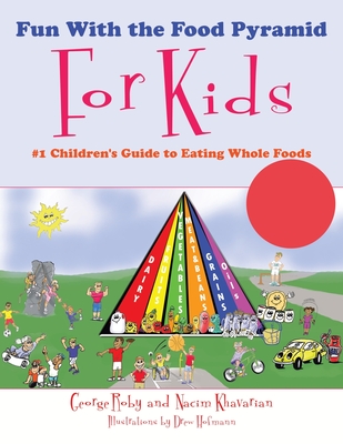 Fun With the Food Pyramid For Kids: #1 Children's Guide to Eating Whole Foods - Roby, George, and Khavarian, Nacim