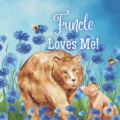 Funcle Loves Me!: Not a regular Uncle... A FUN Uncle.... - Joyfully, Joy