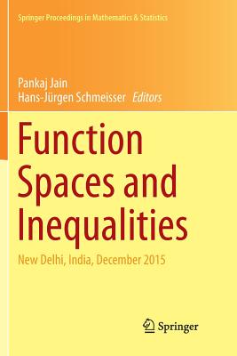 Function Spaces and Inequalities: New Delhi, India, December 2015 - Jain, Pankaj (Editor), and Schmeisser, Hans-Jrgen (Editor)