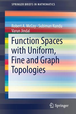 Function Spaces with Uniform, Fine and Graph Topologies - McCoy, Robert a, and Kundu, Subiman, and Jindal, Varun