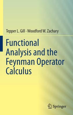 Functional Analysis and the Feynman Operator Calculus - Gill, Tepper, and Zachary, Woodford