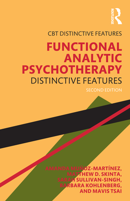 Functional Analytic Psychotherapy: Distinctive Features - Muoz-Martnez, Amanda, and Skinta, Matthew D, and Sullivan-Singh, Sarah