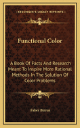 Functional Color: A Book of Facts and Research Meant to Inspire More Rational Methods in the Solution of Color Problems