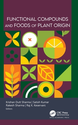 Functional Compounds and Foods of Plant Origin - Sharma, Krishan Dutt (Editor), and Kumar, Satish (Editor), and Sharma, Rakesh (Editor)