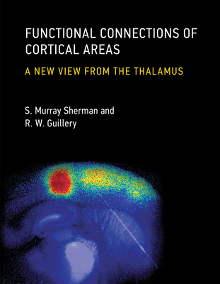 Functional Connections of Cortical Areas: A New View from the Thalamus - Sherman, S Murray, and Guillery, R W