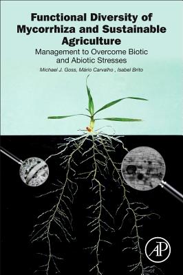 Functional Diversity of Mycorrhiza and Sustainable Agriculture: Management to Overcome Biotic and Abiotic Stresses - Goss, Michael J, and Carvalho, Mrio, and Brito, Isabel
