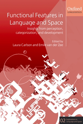 Functional Features in Language and Space: Insights from Perception, Categorization, and Development - Carlson, Laura (Editor), and Van Der Zee, Emile (Editor)