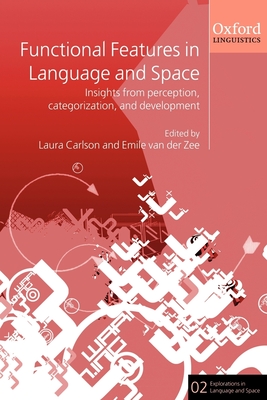 Functional Features in Language and Space: Insights from Perception, Categorization, and Development - Carlson, Laura (Editor), and Van Der Zee, Emile (Editor)