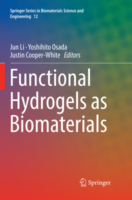 Functional Hydrogels as Biomaterials - Li, Jun, Dr. (Editor), and Osada, Yoshihito (Editor), and Cooper-White, Justin (Editor)