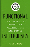 Functional Inefficiency: The Unexpected Benefits of Wasting Time and Money