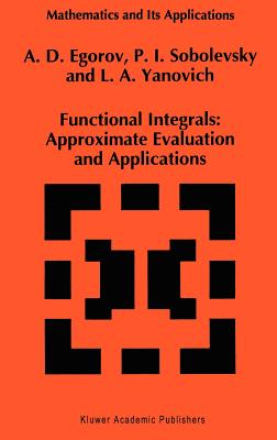 Functional Integrals: Approximate Evaluation and Applications - Egorov, A D, and Sobolevsky, P I, and Yanovich, L a