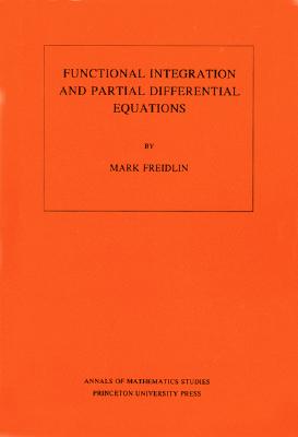 Functional Integration and Partial Differential Equations - Freidlin, Mark Iosifovich