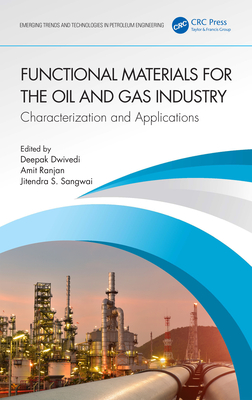 Functional Materials for the Oil and Gas Industry: Characterization and Applications - Dwivedi, Deepak (Editor), and Ranjan, Amit (Editor), and Sangwai, Jitendra S (Editor)