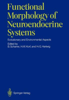 Functional Morphology of Neuroendocrine Systems: Evolutionary and Environmental Aspects - Scharrer, Berta (Editor), and Korf, Horst-Werner (Editor), and Hartwig, Hans-Georg (Editor)