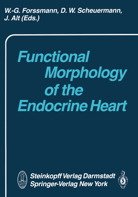 Functional Morphology of the Endocrine Heart - Forssmann, W G (Editor), and Scheuermann, W (Editor), and Alt, J (Editor)