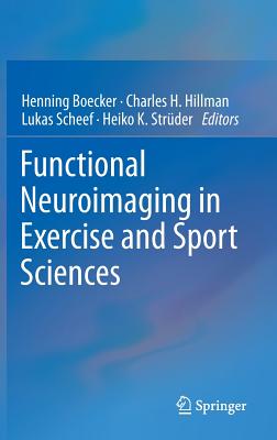 Functional Neuroimaging in Exercise and Sport Sciences - Boecker, Henning (Editor), and Hillman, Charles H (Editor), and Scheef, Lukas (Editor)