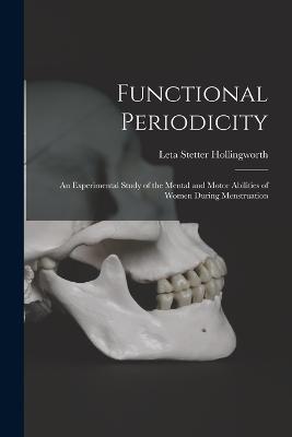 Functional Periodicity; an Experimental Study of the Mental and Motor Abilities of Women During Menstruation - Hollingworth, Leta Stetter