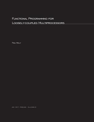 Functional Programming for Loosely-Coupled Multiprocessors - Kelly, Paul H J