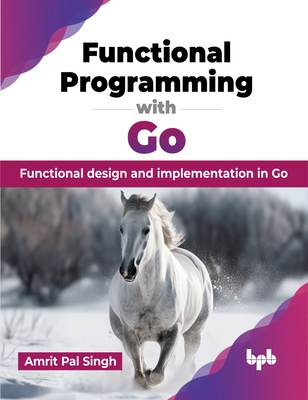 Functional Programming with Go: Functional design and implementation in Go (English Edition) - Pal Singh, Amrit