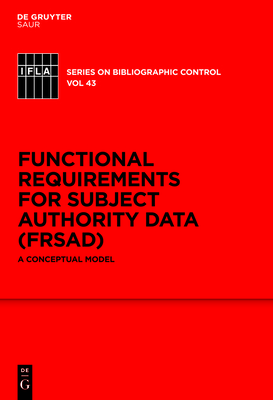 Functional Requirements for Subject Authority Data (FRSAD): A Conceptual Model - Zeng, Marcia Lei (Editor), and Zumer, Maja (Editor), and Salaba, Athena (Editor)