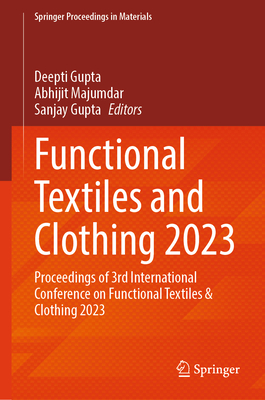 Functional Textiles and Clothing 2023: Proceedings of 3rd International Conference on Functional Textiles & Clothing 2023 - Gupta, Deepti (Editor), and Majumdar, Abhijit (Editor), and Gupta, Sanjay (Editor)