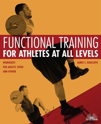 Functional Training for Athletes at All Levels: Workouts for Agility, Speed and Power - Radcliffe, James