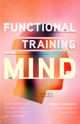Functional Training for the Mind: How Physical Fitness Can Improve Your Focus, Mental Clarity, and Concentration (Mind Body Connection, Your Body Is Your Brain, Body Aware) - Bhandari, Jeremy