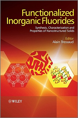 Functionalized Inorganic Fluorides: Synthesis, Characterization & Properties of Nanostructured Solids - Tressaud, Alain (Editor)