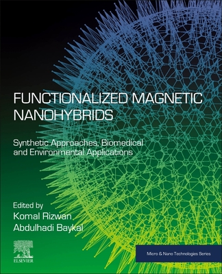 Functionalized Magnetic Nanohybrids: Synthetic Approaches, Biomedical and Environmental Applications - Rizwan, Komal (Editor), and Baykal, Abdulhadi (Editor)