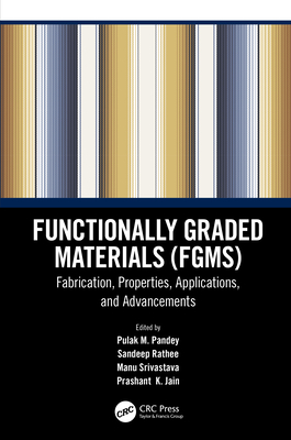 Functionally Graded Materials (FGMs): Fabrication, Properties, Applications, and Advancements - Pandey, Pulak M (Editor), and Rathee, Sandeep (Editor), and Srivastava, Manu (Editor)