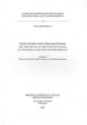 Functions and Decorations: Art and Ritual at the Vatican Palace in the Middle Ages and the Renaissance - Weddigen, T (Editor), and de Blaauw, S (Editor), and Kempers, B (Editor)