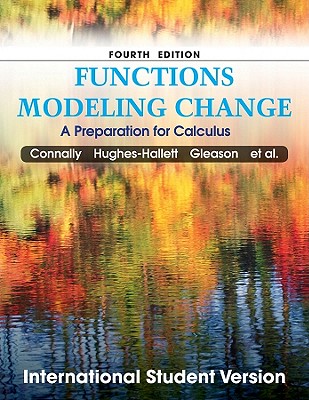 Functions Modeling Change: A Preparation for Calculus - Connally, Eric, and Hughes-Hallett, Deborah, and Gleason, Andrew M.