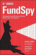 Fund Spy: Morningstar's Inside Secrets to Selecting Mutual Funds That Outperform