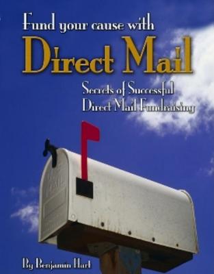 Fund Your Cause with Direct Mail: Secrets of Successful Direct Mail Fundraising - Hart, Benjamin