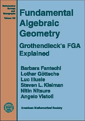 Fundamental Algebraic Geometry: Grothendieck's FGA Explained - Fantechl, Barbara, and Gttsche, Lothar, and Illusie, Luc