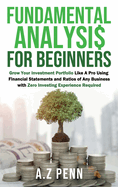 Fundamental Analysis for Beginners: Grow Your Investment Portfolio Like A Pro Using Financial Statements and Ratios of Any Business with Zero Investing Experience Required