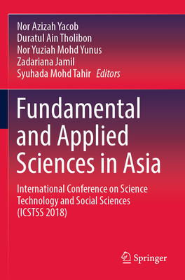 Fundamental and Applied Sciences in Asia: International Conference on Science Technology and Social Sciences (ICSTSS 2018) - Yacob, Nor Azizah (Editor), and Tholibon, Duratul Ain (Editor), and Mohd Yunus, Nor Yuziah (Editor)