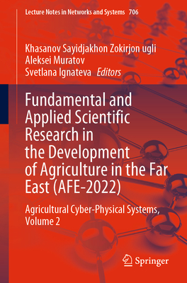 Fundamental and Applied Scientific Research in the Development of Agriculture in the Far East (Afe-2022): Agricultural Cyber-Physical Systems, Volume 2 - Zokirjon Ugli, Khasanov Sayidjakhon (Editor), and Muratov, Aleksei (Editor), and Ignateva, Svetlana (Editor)