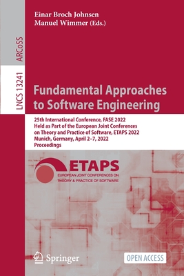 Fundamental Approaches to Software Engineering: 25th International Conference, FASE 2022, Held as Part of the European Joint Conferences on Theory and Practice of Software, ETAPS 2022, Munich, Germany, April 2-7, 2022, Proceedings - Johnsen, Einar Broch (Editor), and Wimmer, Manuel (Editor)