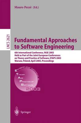 Fundamental Approaches to Software Engineering: 6th International Conference, Fase 2003, Held as Part of the Joint European Conferences on Theory and Practice of Software, Etaps 2003, Warsaw, Poland, April 7-11, 2003, Proceedings - Pezz, Mauro (Editor)