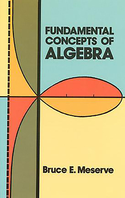 Fundamental Concepts of Algebra - Meserve, Bruce E