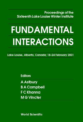 Fundamental Interactions - Proceedings of the Sixteenth Lake Louise Winter Institute - Astbury, Alan (Editor), and Campbell, Bruce A (Editor), and Khanna, Faqir C (Editor)