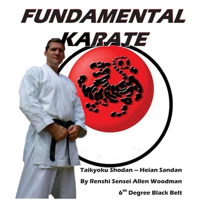 Fundamental Karate: Taikyoku Shodan through Heian San dan - Woodman, Allen