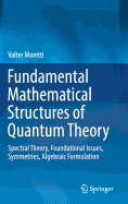 Fundamental Mathematical Structures of Quantum Theory: Spectral Theory, Foundational Issues, Symmetries, Algebraic Formulation