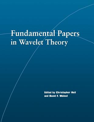 Fundamental Papers in Wavelet Theory - Heil, Christopher, and Walnut, David F, and Daubechies, Ingrid (Foreword by)