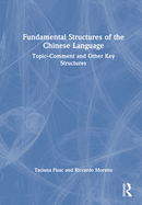 Fundamental Structures of the Chinese Language: Topic-Comment and Other Key Structures