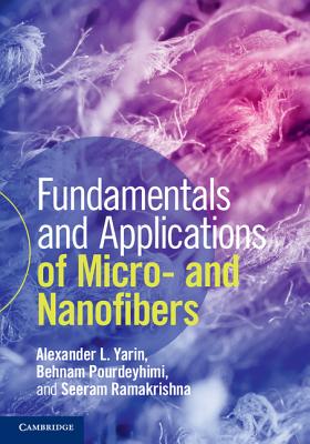Fundamentals and Applications of Micro- And Nanofibers - Yarin, Alexander L, and Pourdeyhimi, Behnam, and Ramakrishna, Seeram